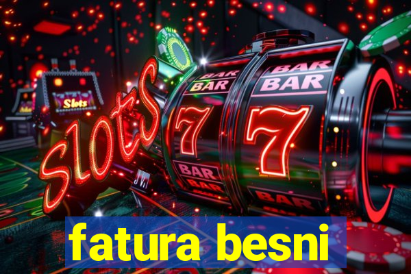 fatura besni